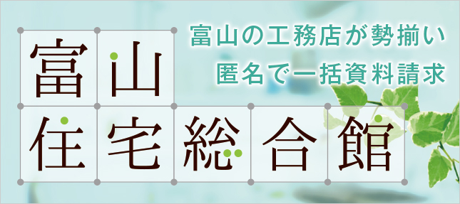 とっても簡単！完全無料！匿名で安心！富山住宅総合館